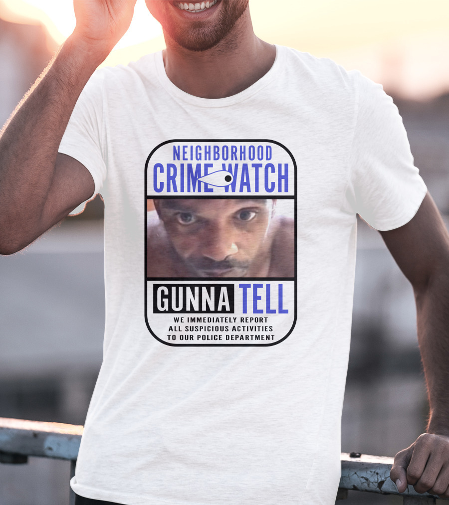 Neighborhood Crime Watch Gunna Tell Suspicious Activities Reported T-Shirt