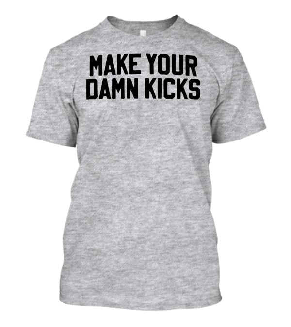 Make Your Damn Kicks Pardon My Take Sports Commentary T-Shirt