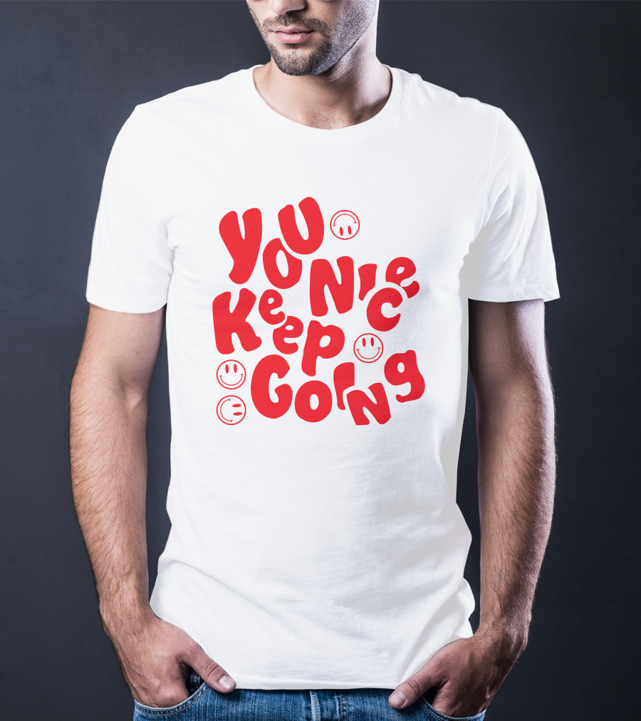 You Nice Keep Going Smiley Faces T-Shirt