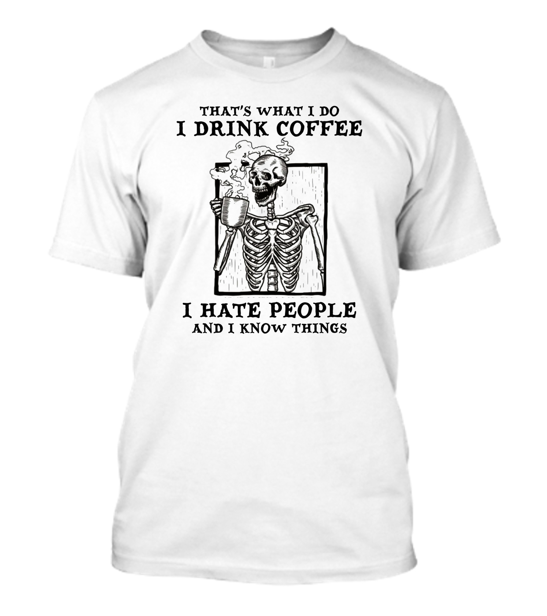 That's What I Do I Drink Coffee I Hate People And I Know Things Skeleton T-Shirt