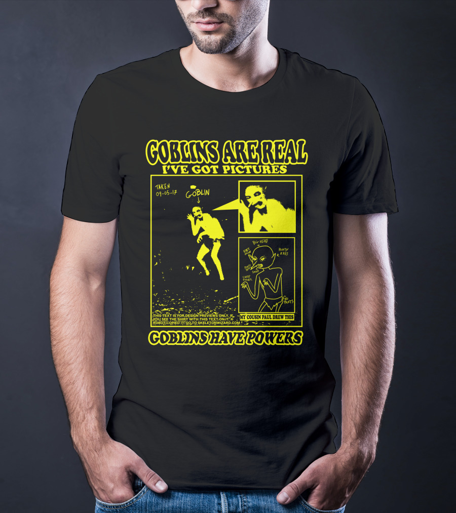 Goblins Are Real I've Got Pictures Taken 09-05-17 My Cousin Paul Drew This Goblins Have Powers T-Shirt