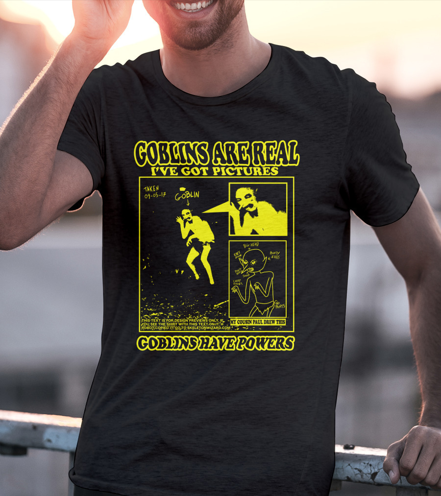 Goblins Are Real I've Got Pictures Taken 09-05-17 My Cousin Paul Drew This Goblins Have Powers T-Shirt