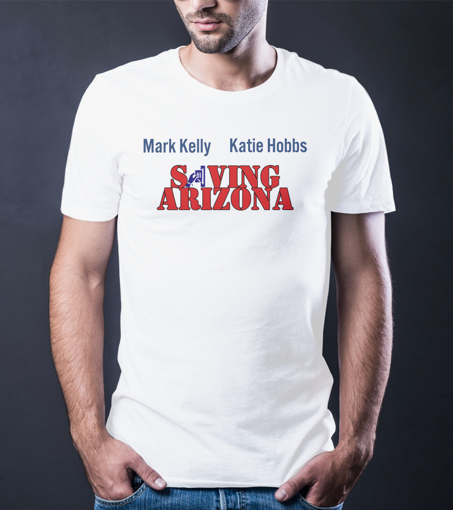 Mark Kelly Katie Hobbs Saving Arizona T-Shirt