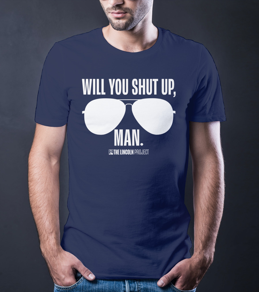 Will You Shut Up Man The Lincoln Project Sunglasses T-Shirt