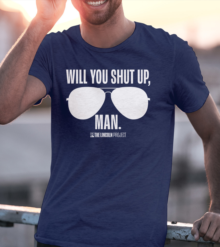 Will You Shut Up Man The Lincoln Project Sunglasses T-Shirt