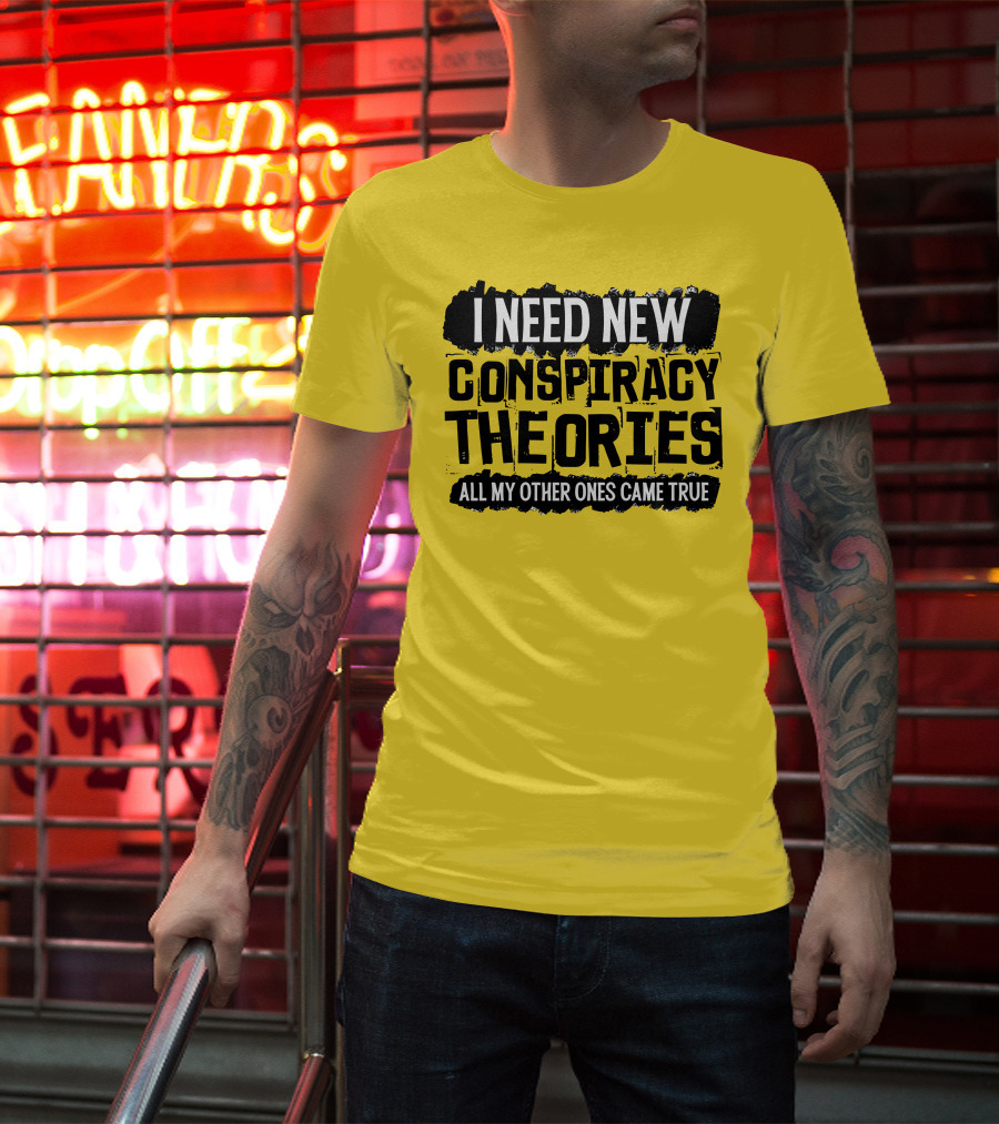 I Need New Conspiracy Theories All My Other Ones Came True Clownworld Merch T-Shirt