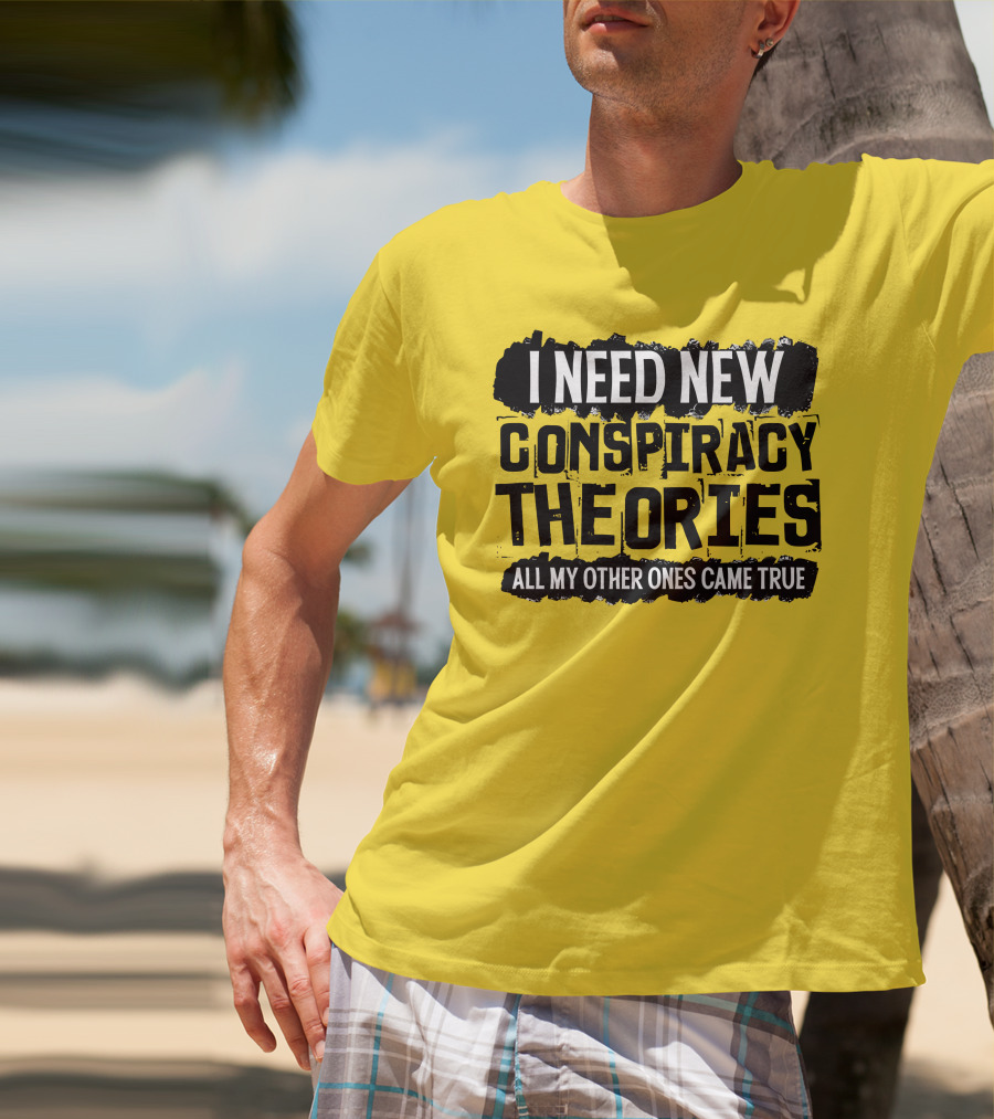 I Need New Conspiracy Theories All My Other Ones Came True Clownworld Merch T-Shirt
