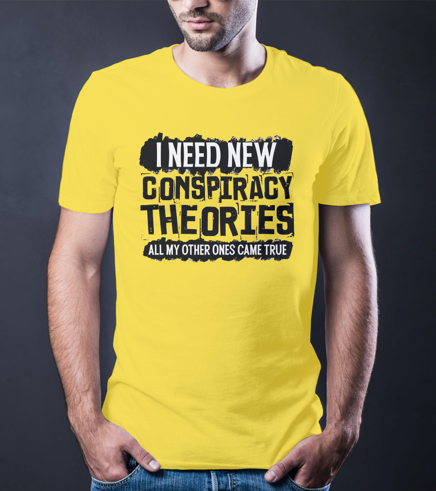 I Need New Conspiracy Theories All My Other Ones Came True Clownworld Merch T-Shirt