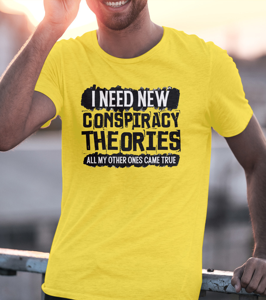 I Need New Conspiracy Theories All My Other Ones Came True Clownworld Merch T-Shirt