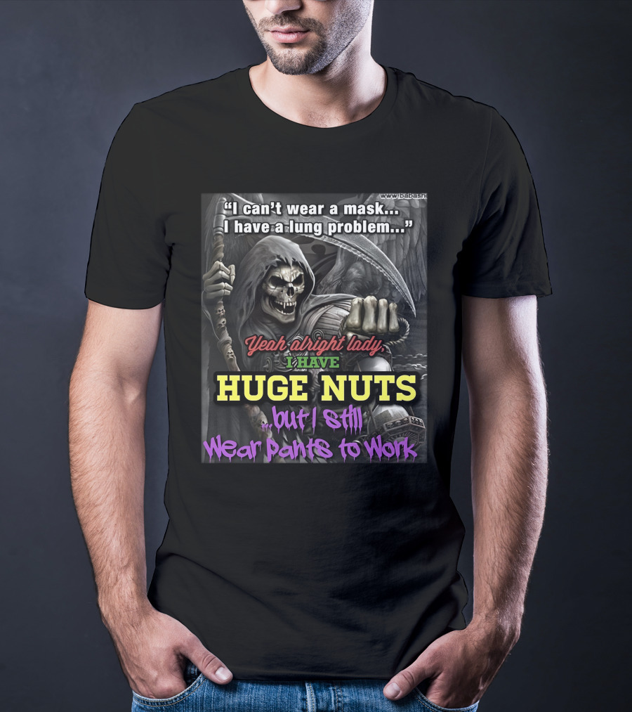 I Can't Wear A Mask I Have A Lung Problem Huge Nuts But I Still Wear Pants To Work T-Shirt