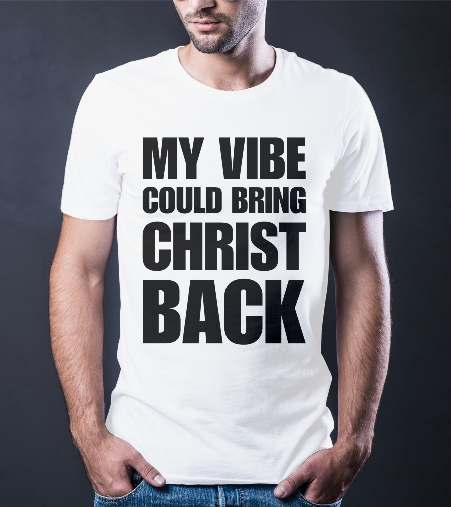 My Vibe Could Bring Christ Back T-Shirt