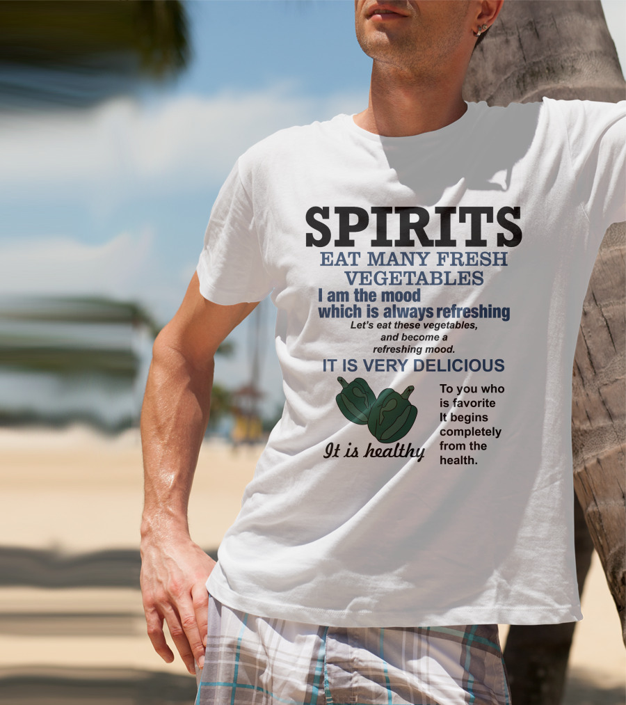Spirits Eat Many Fresh Vegetables I Am The Mood Which Is Always Refreshing Delicious Healthy T-Shirt