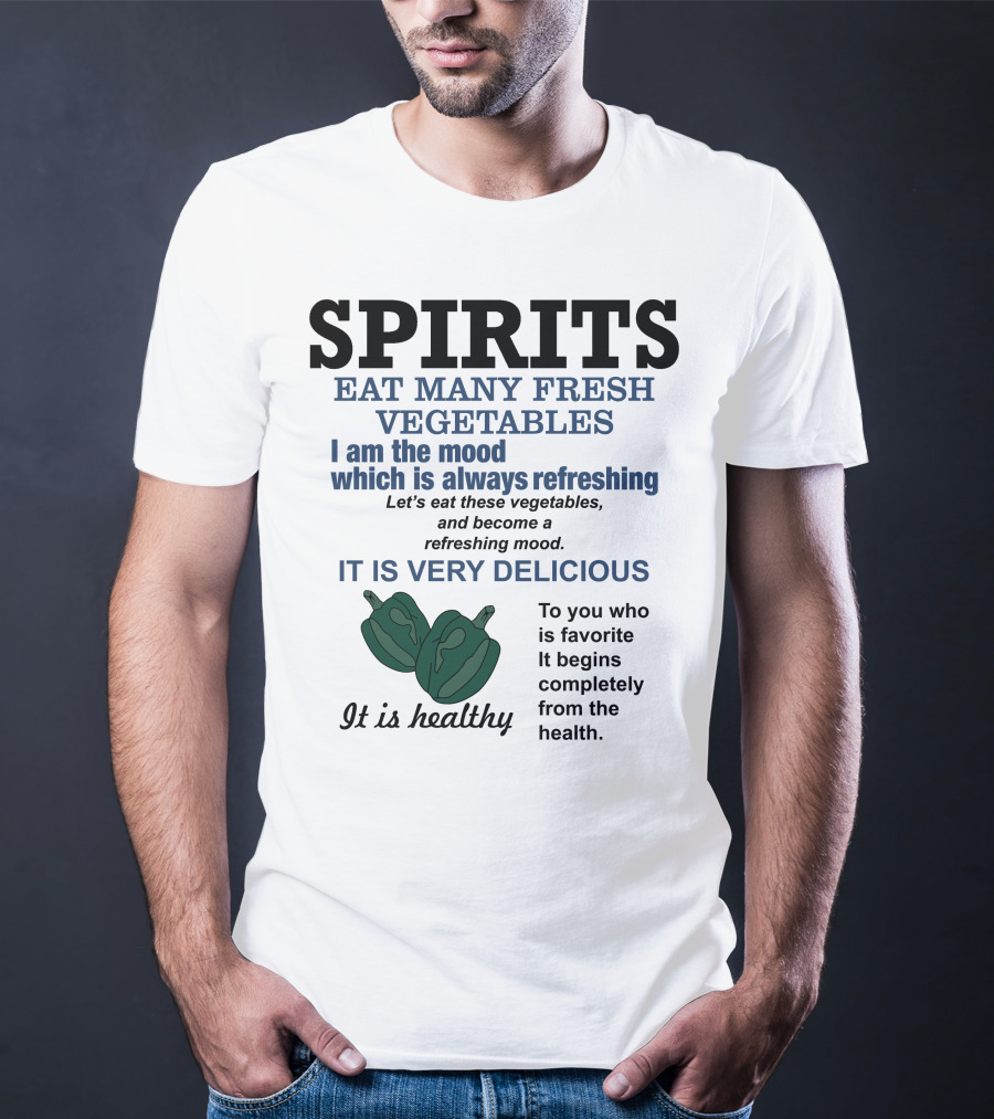 Spirits Eat Many Fresh Vegetables I Am The Mood Which Is Always Refreshing Delicious Healthy T-Shirt