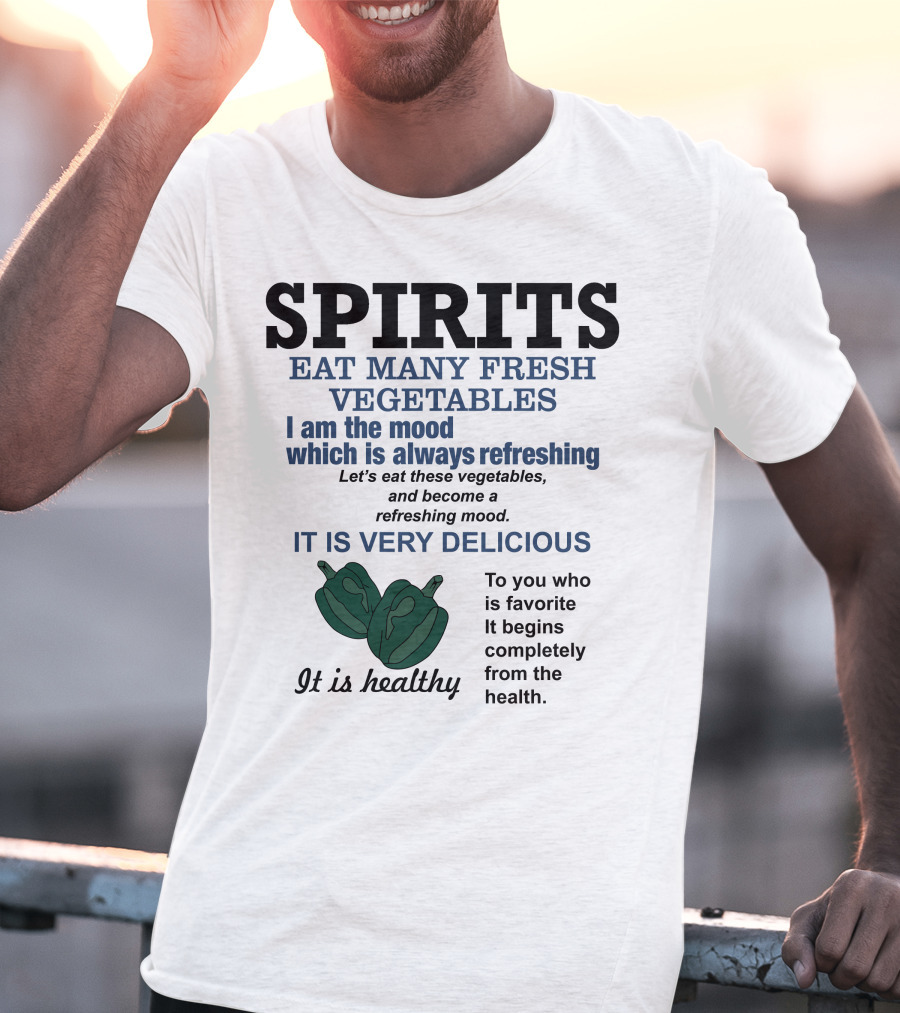Spirits Eat Many Fresh Vegetables I Am The Mood Which Is Always Refreshing Delicious Healthy T-Shirt