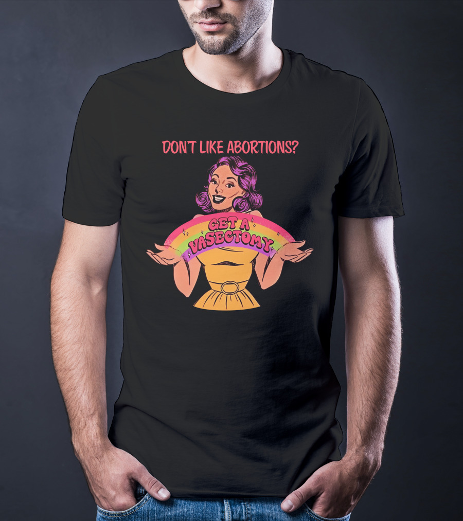 Don’t Like Abortions Get A Vasectomy Kslibrarygirl T-Shirt