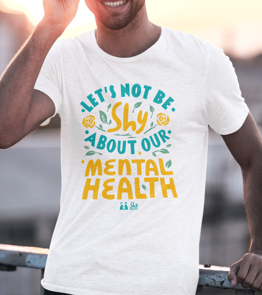 Let's Not Be Shy About Our Mental Health Shy Bairnz T-Shirt