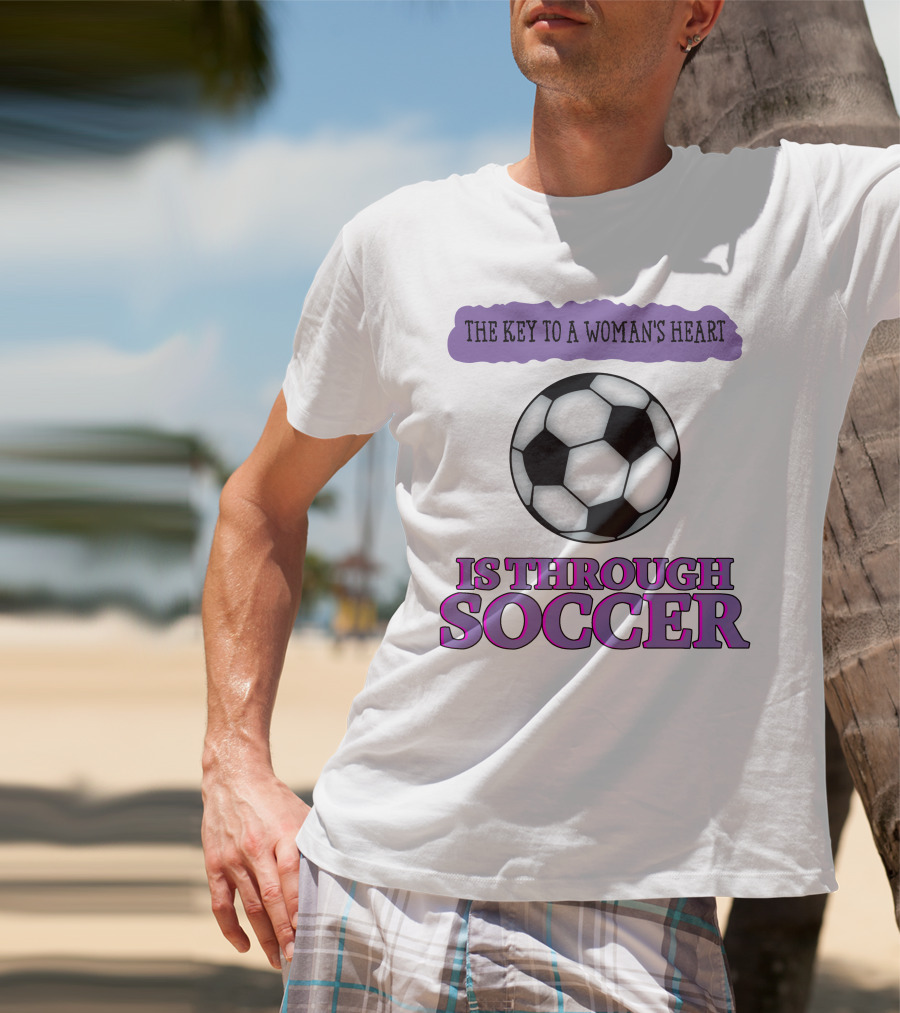The Key To A Woman's Heart Is Through Soccer T-Shirt