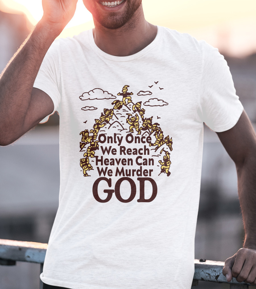 Only Once We Reach Heaven Can We Murder God T-Shirt