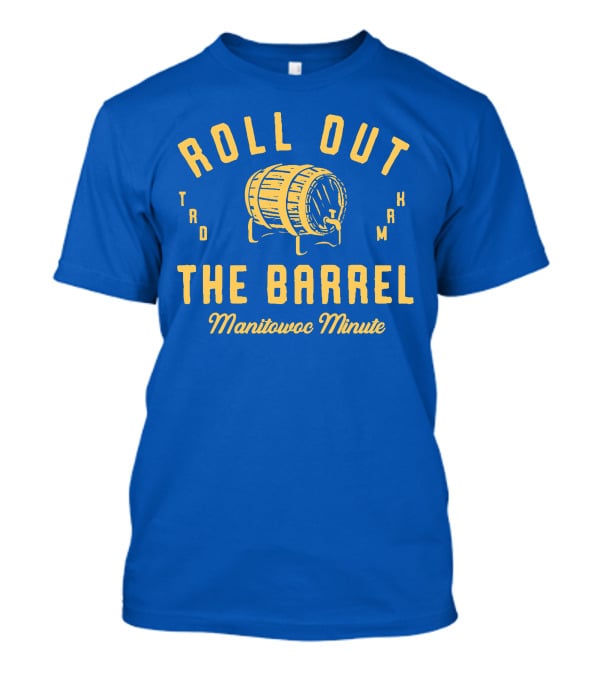 Roll Out The Barrel Manitowoc Minute Keepermovin T-Shirt