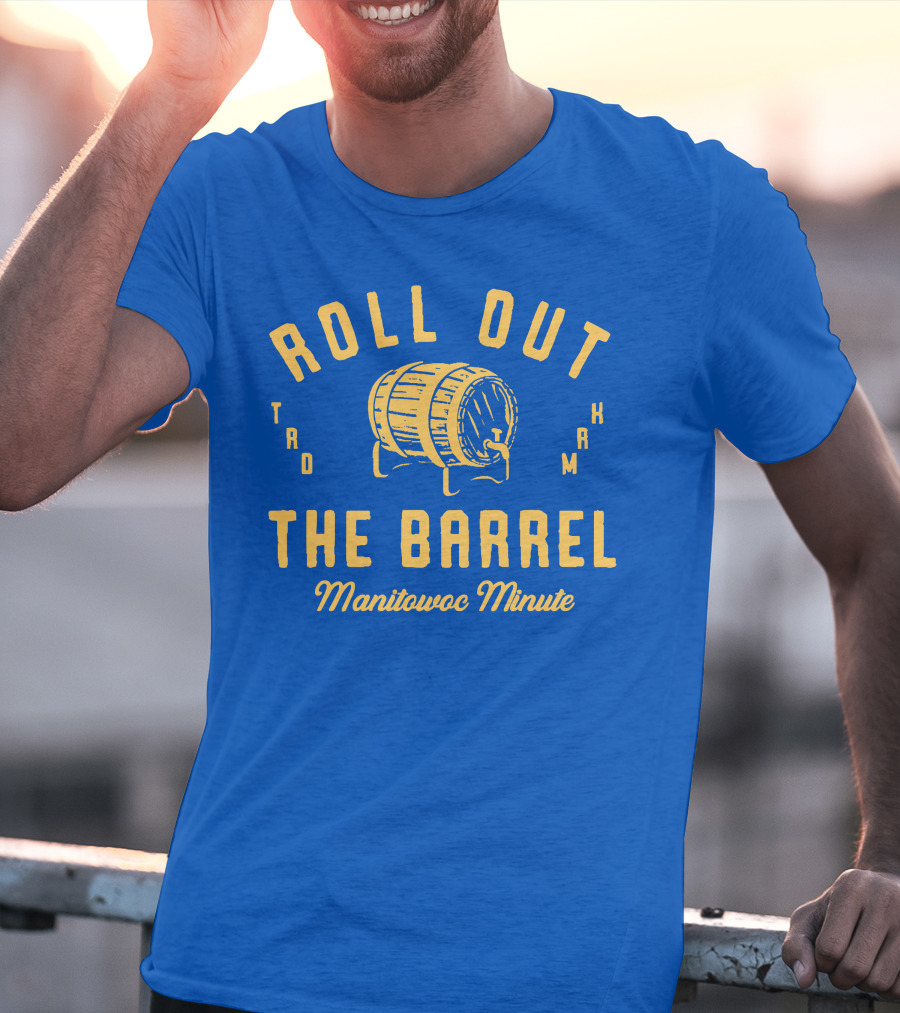 Roll Out The Barrel Manitowoc Minute Keepermovin T-Shirt