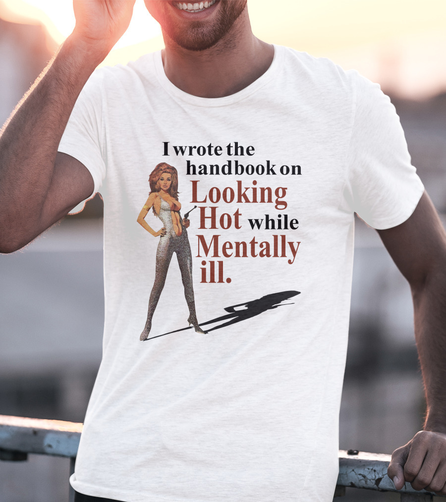 I Wrote The Handbook On Looking Hot While Mentally Ill Woman T-Shirt