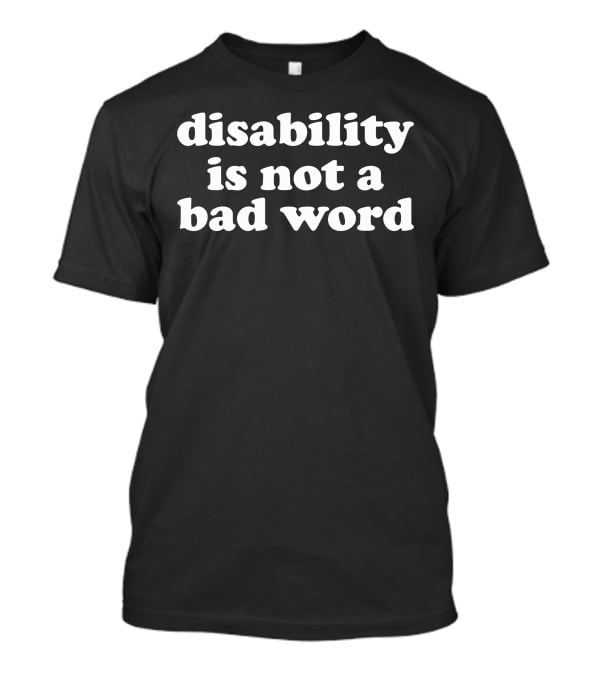 Accessyyt Disability Is Not A Bad Word Empowerment Message T-Shirt