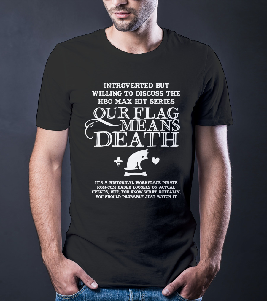 Introverted But Willing To Discuss The HBO Max Hit Series Our Flag Means Death T-Shirt
