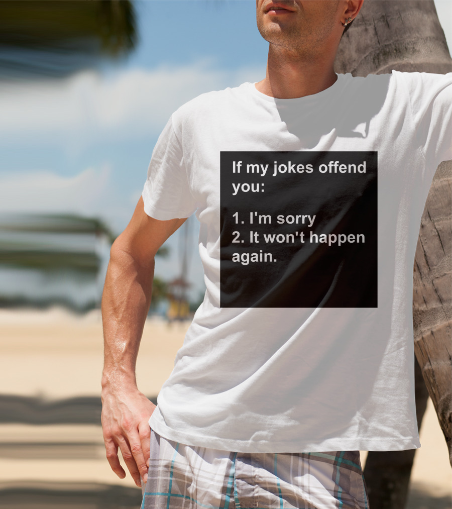 If My Jokes Offend You I'm Sorry It Won't Happen Again Apology Humor T-Shirt