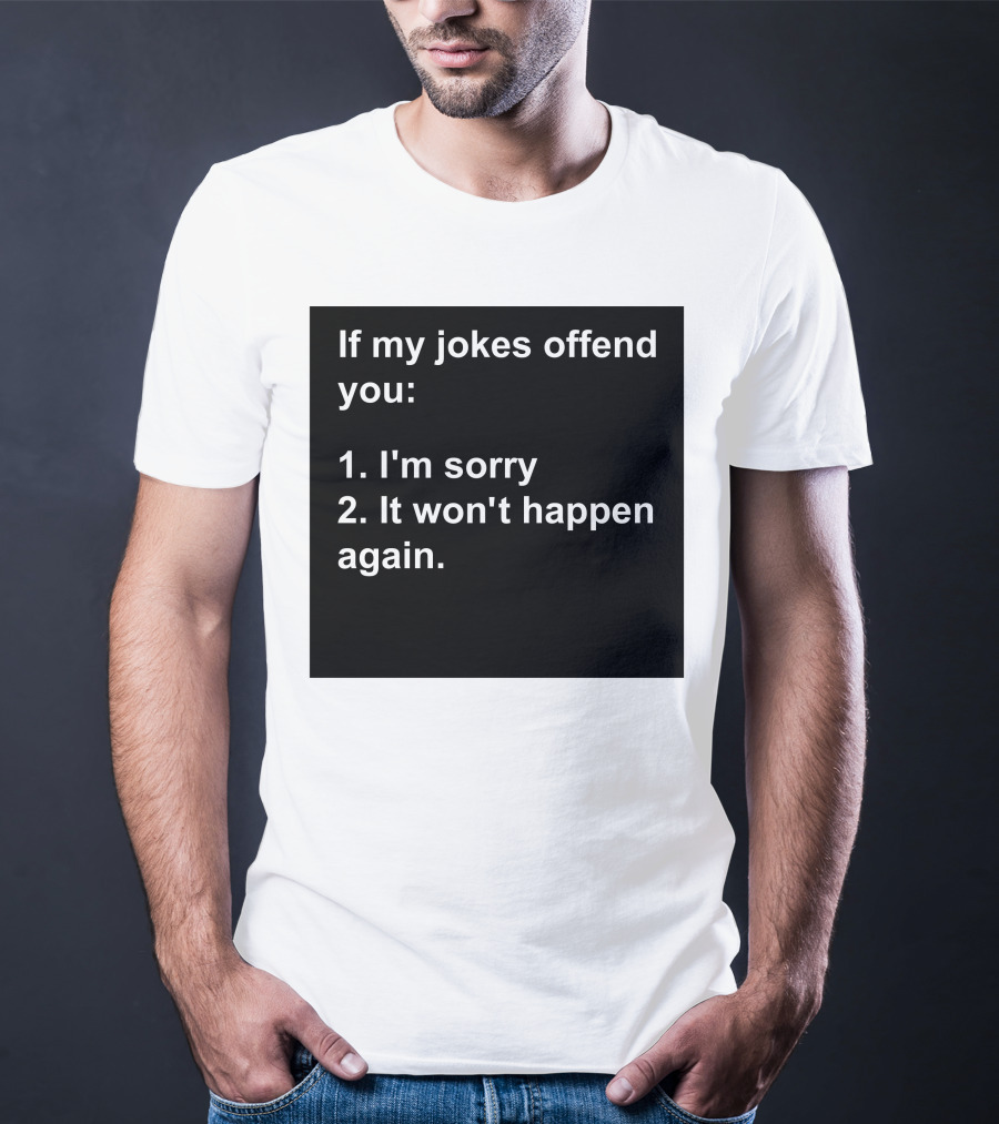 If My Jokes Offend You I'm Sorry It Won't Happen Again Apology Humor T-Shirt