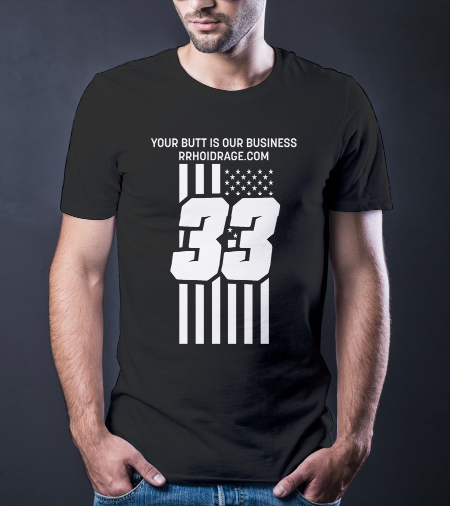 YOUR BUTT IS OUR BUSINESS 33 RRHOIDRAGE.COM T-Shirt