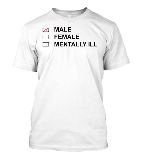 MALE FEMALE MENTALLY ILL Humor Statement Text Box T-Shirt