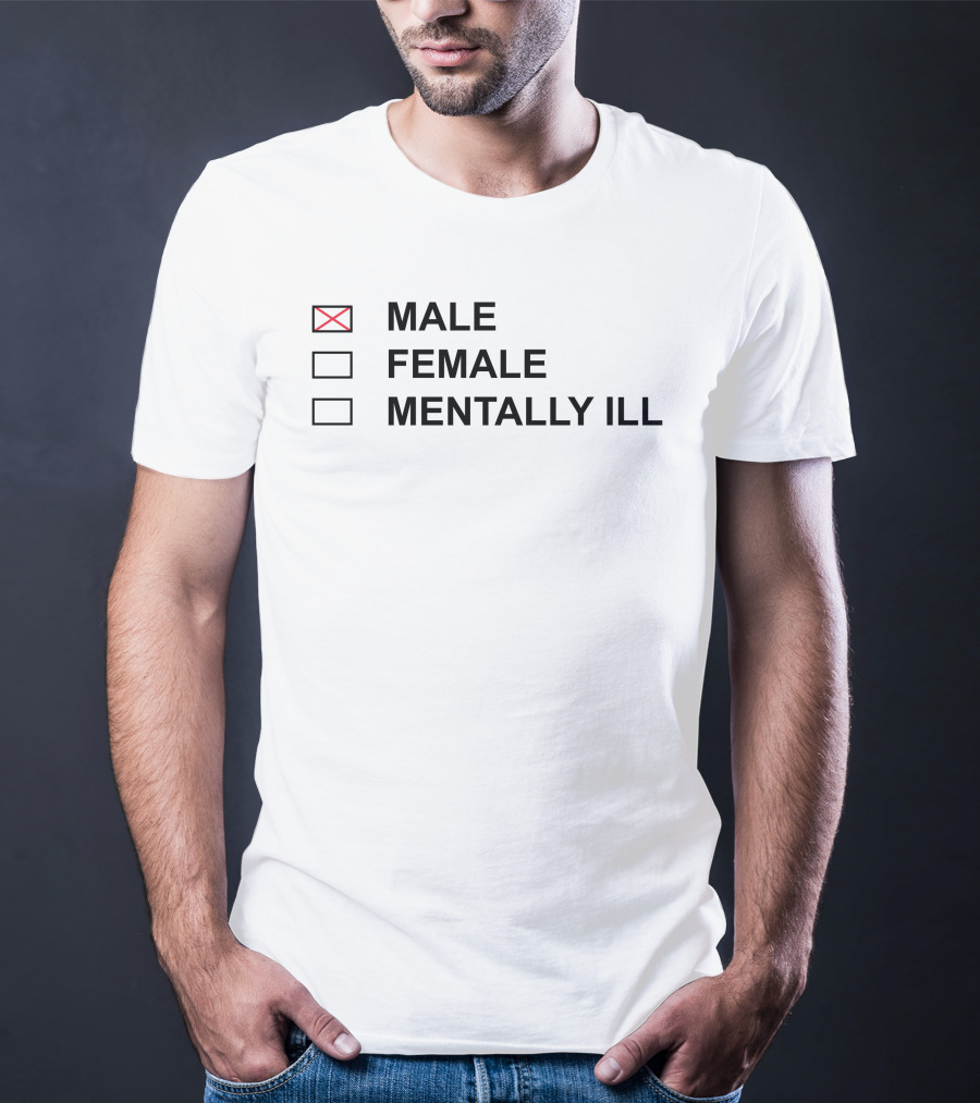 MALE FEMALE MENTALLY ILL Humor Statement Text Box T-Shirt