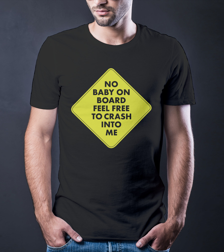 No Baby On Board Feel Free To Crash Into Me Yellow Sign T-Shirt