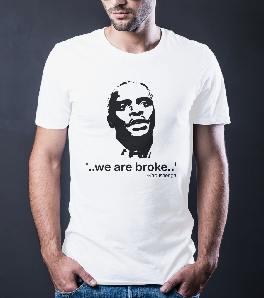'We Are Broke' Quote By Kabushenga T-Shirt