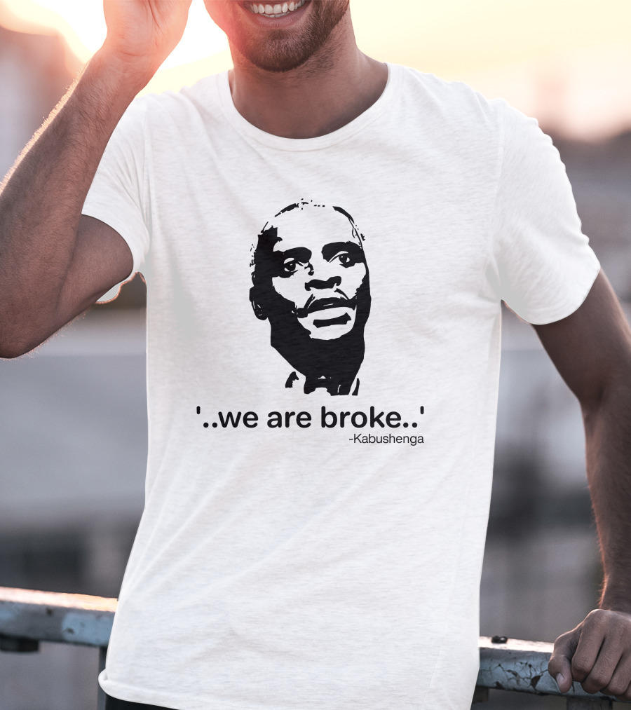 'We Are Broke' Quote By Kabushenga T-Shirt