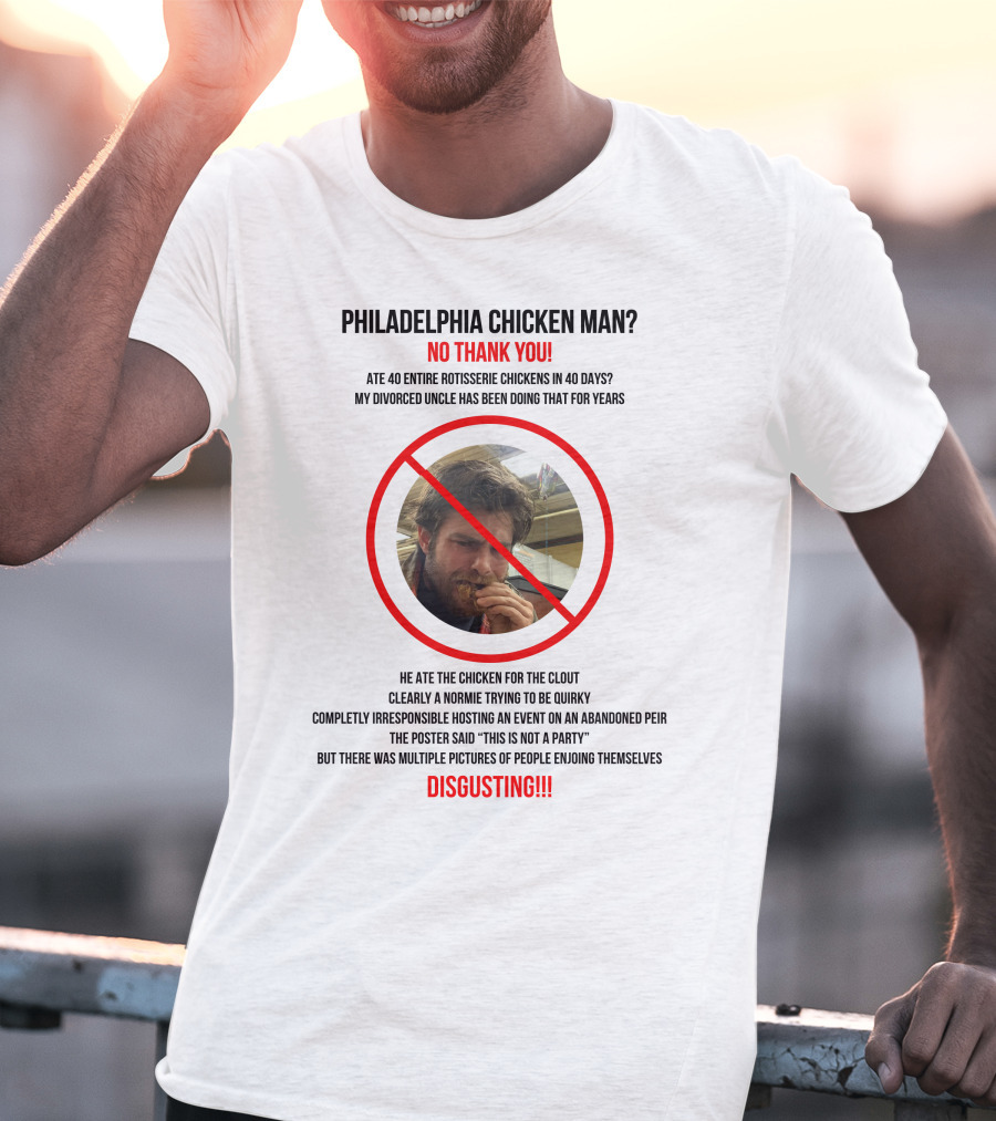 Philadelphia Chicken Man No Thank You 40 Entire Rotisserie Chickens Clout Disgusting T-Shirt
