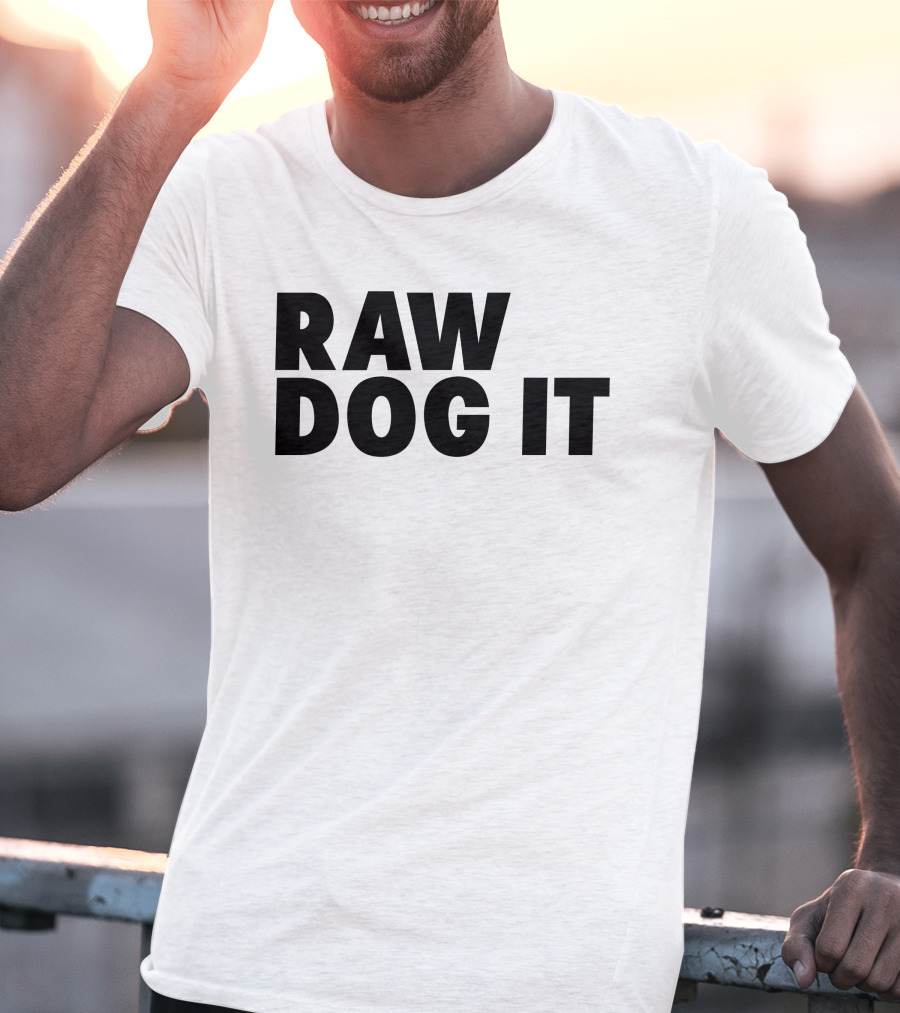 RAW DOG IT T-Shirt