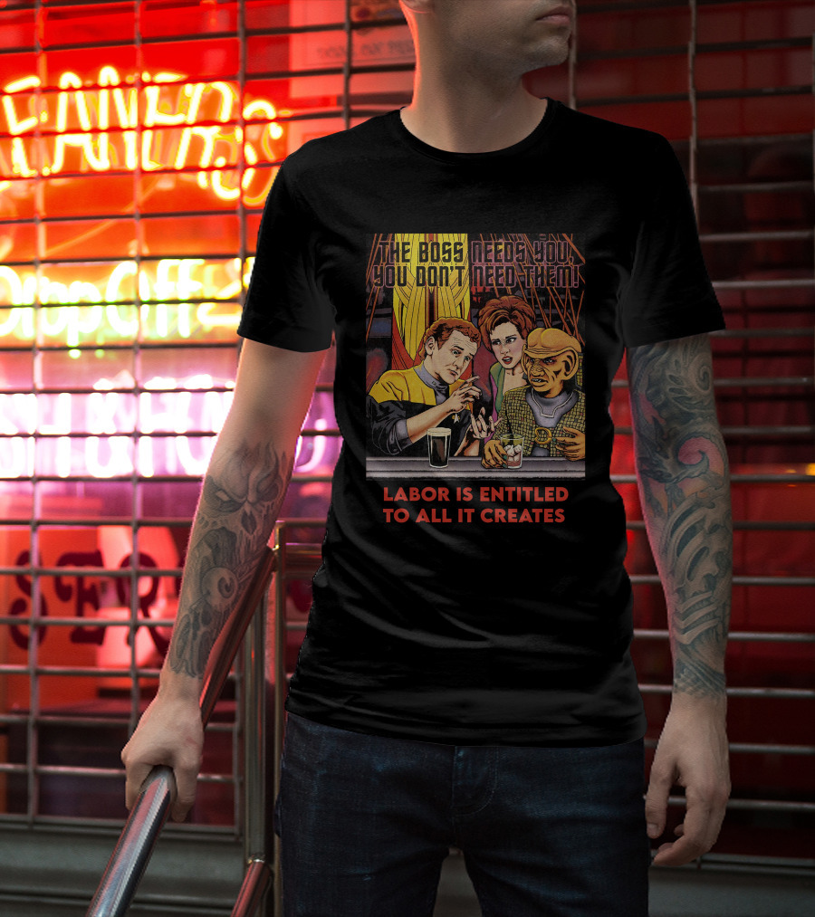 Labor Is Entitled To All It Creates The Boss Needs You You Don't Need Them Retro Characters T-Shirt