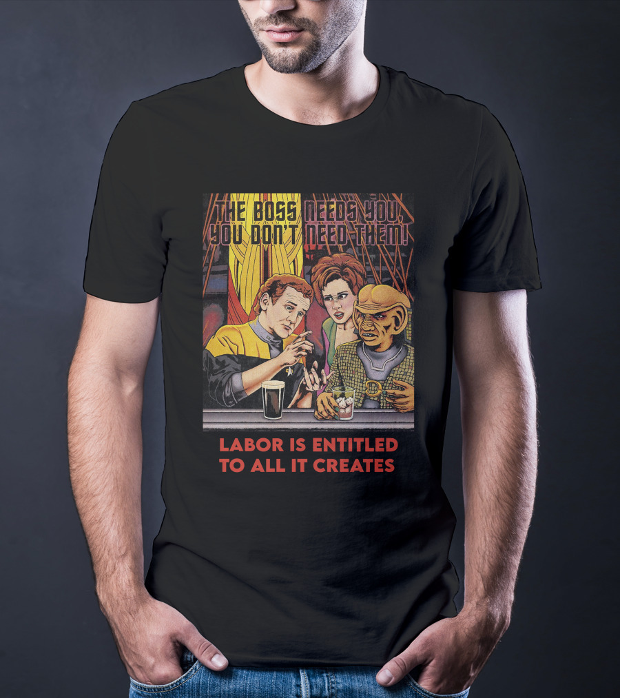 Labor Is Entitled To All It Creates The Boss Needs You You Don't Need Them Retro Characters T-Shirt