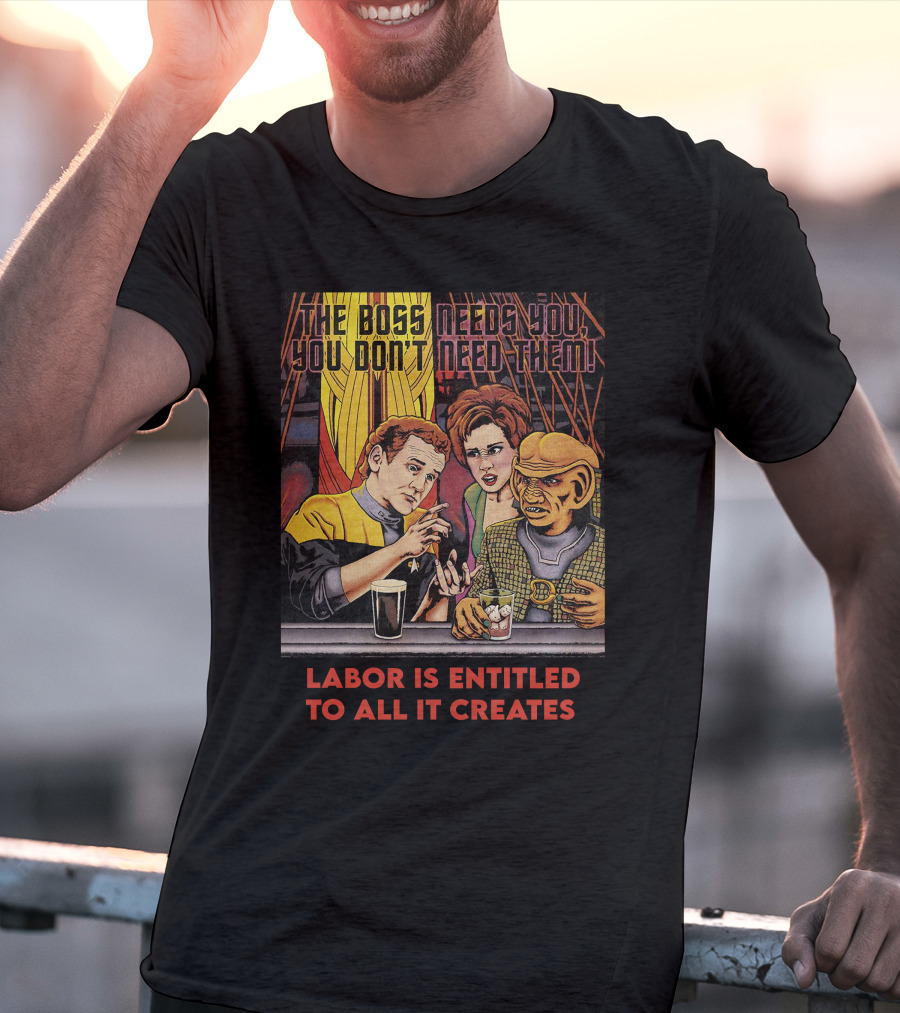 Labor Is Entitled To All It Creates The Boss Needs You You Don't Need Them Retro Characters T-Shirt