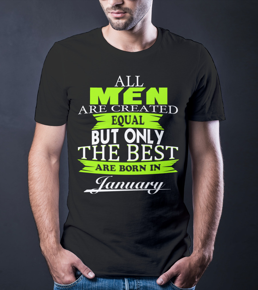 All Men Are Created Equal But Only The Best Are Born In January T-Shirt