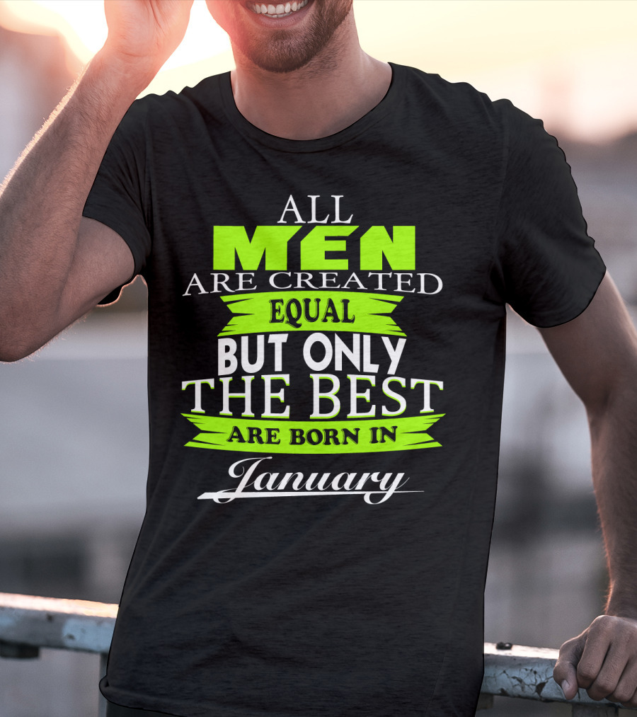 All Men Are Created Equal But Only The Best Are Born In January T-Shirt