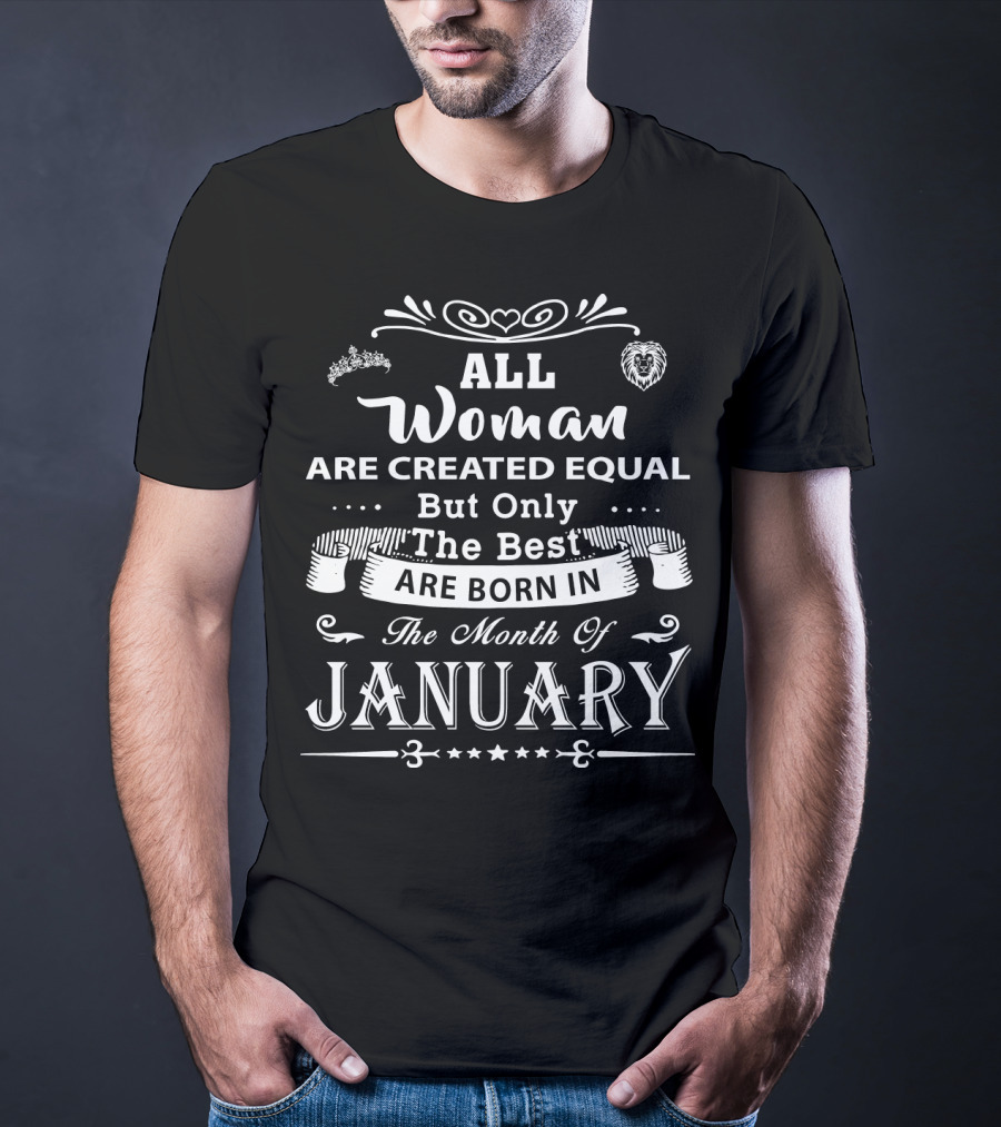 All Women Are Created Equal But Only The Best Are Born In The Month Of January T-Shirt