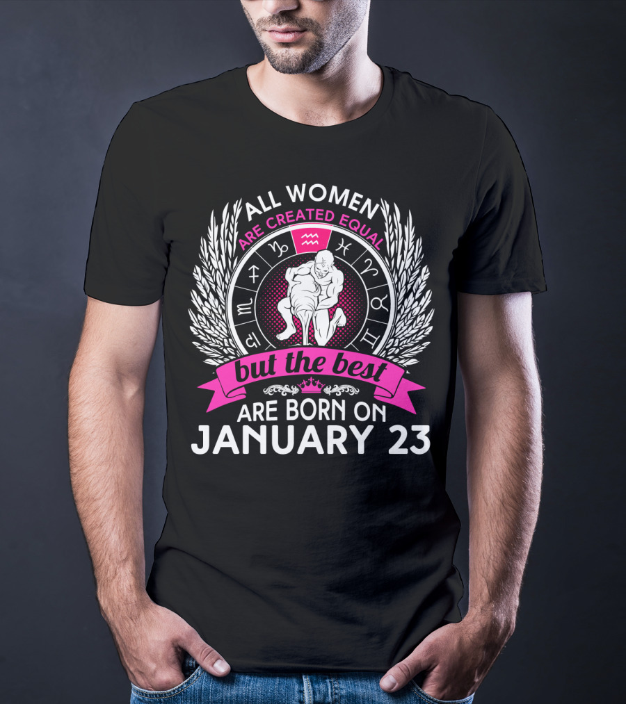 All Women Are Created Equal But The Best Are Born On January 23 Zodiac Symbols T-Shirt