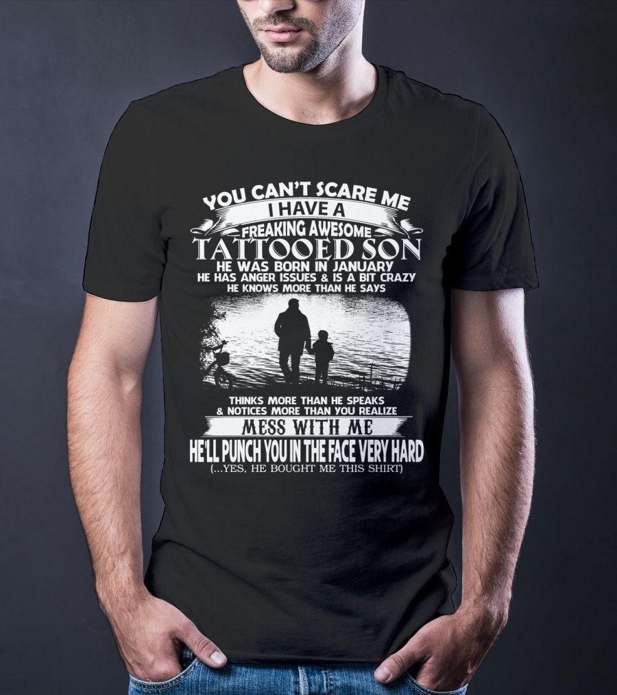 You Can't Scare Me I Have A Freaking Awesome Tattooed Son Born In January Mess With Me He'll Punch You In The Face Very Hard T-Shirt