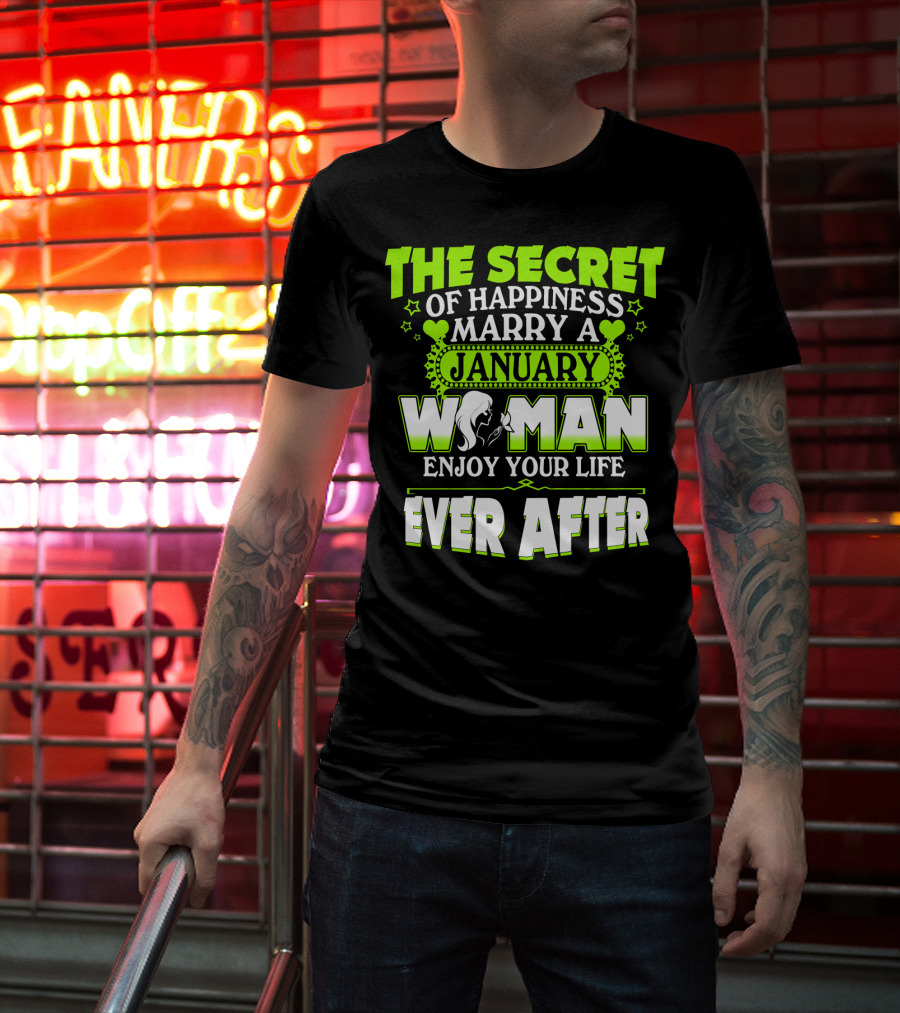 The Secret Of Happiness Marry A January Woman Enjoy Your Life Ever After T-Shirt