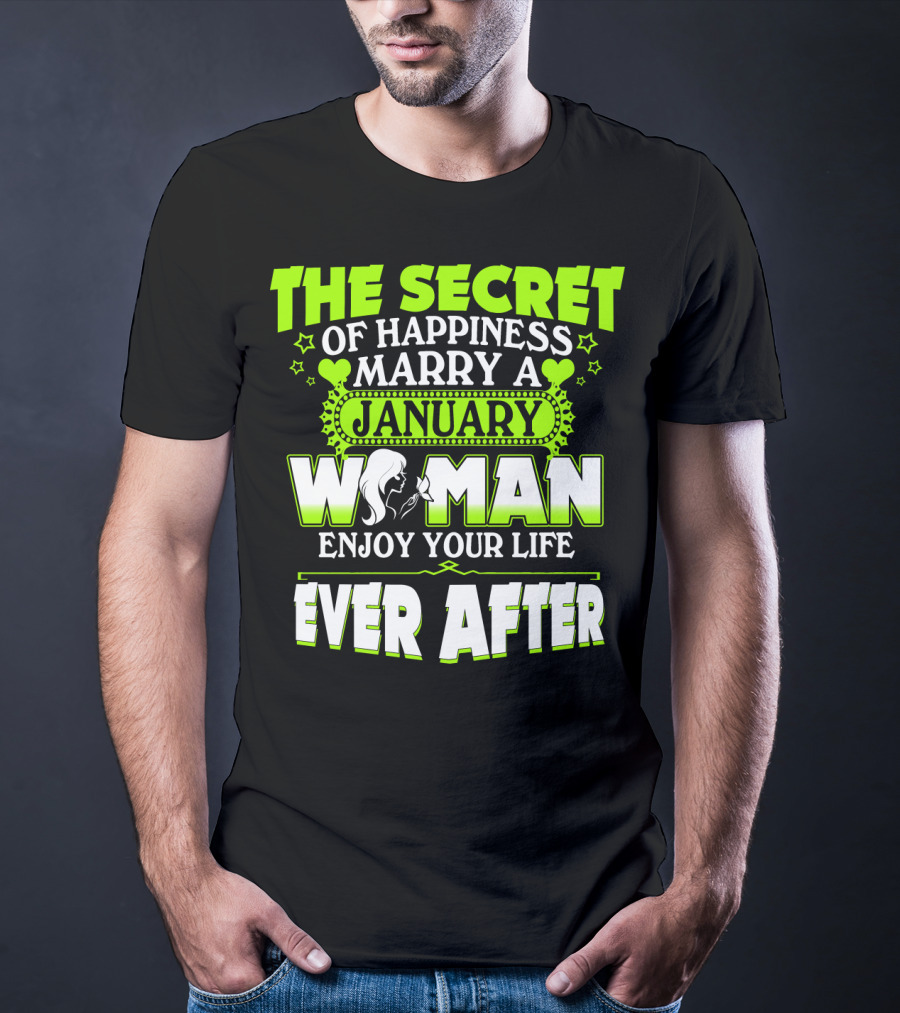 The Secret Of Happiness Marry A January Woman Enjoy Your Life Ever After T-Shirt