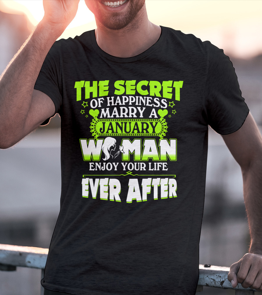 The Secret Of Happiness Marry A January Woman Enjoy Your Life Ever After T-Shirt