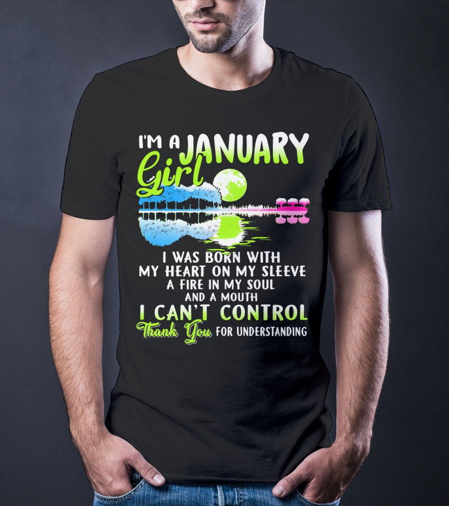 I'm A January Girl Born With My Heart On My Sleeve A Fire In My Soul And A Mouth I Can't Control Thank You For Understanding T-Shirt