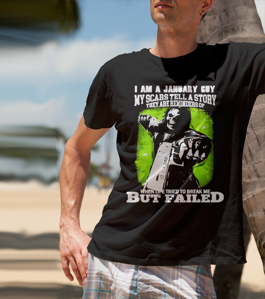 I Am A January Guy My Scars Tell A Story When Life Tried To Break Me But Failed T-Shirt